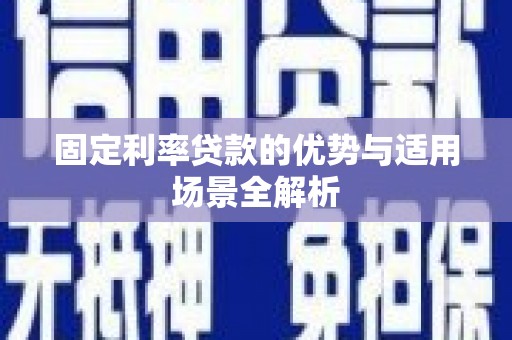 阜宁固定利率贷款的优势与适用场景全解析