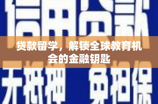 阜宁贷款留学，解锁全球教育机会的金融钥匙