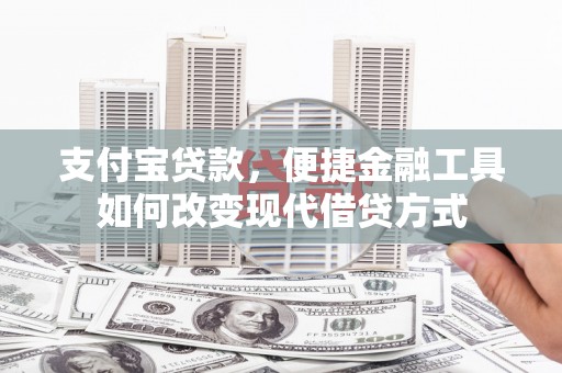 阜宁支付宝贷款，便捷金融工具如何改变现代借贷方式