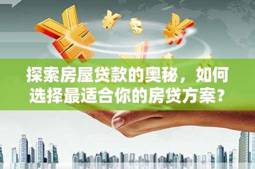 阜宁探索房屋贷款的奥秘，如何选择最适合你的房贷方案？