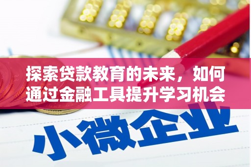 阜宁探索贷款教育的未来，如何通过金融工具提升学习机会