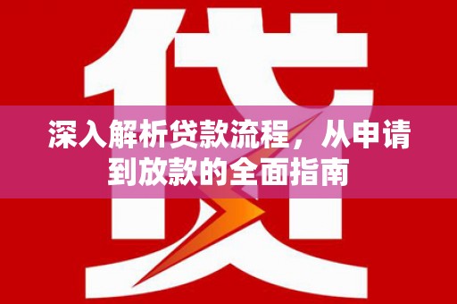 阜宁深入解析贷款流程，从申请到放款的全面指南