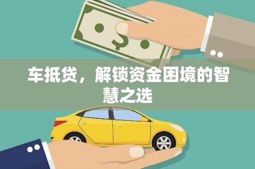 阜宁车抵贷，解锁资金困境的智慧之选