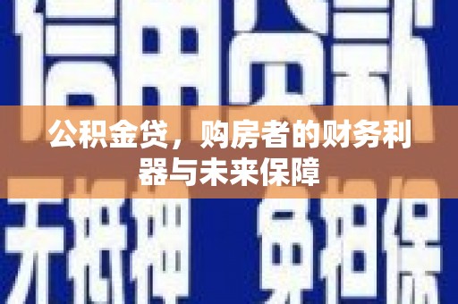 阜宁公积金贷，购房者的财务利器与未来保障
