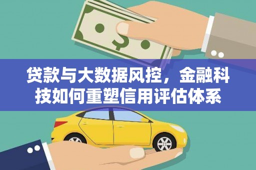 阜宁贷款与大数据风控，金融科技如何重塑信用评估体系