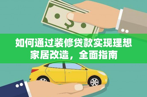 阜宁如何通过装修贷款实现理想家居改造，全面指南