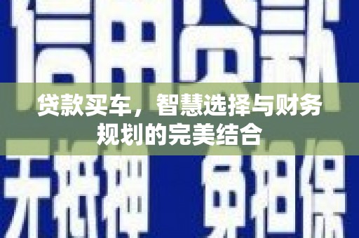 阜宁贷款买车，智慧选择与财务规划的完美结合