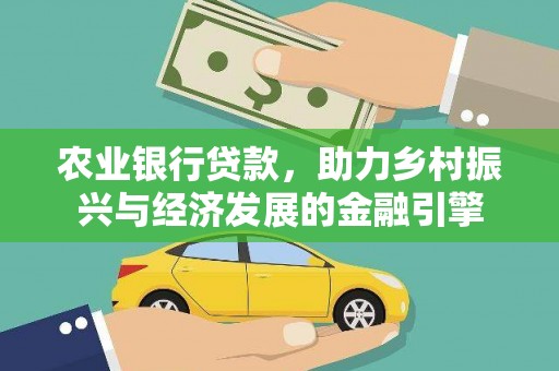 阜宁农业银行贷款，助力乡村振兴与经济发展的金融引擎