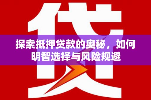 阜宁探索抵押贷款的奥秘，如何明智选择与风险规避