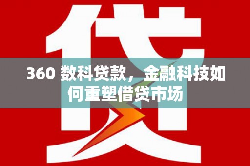 阜宁360 数科贷款，金融科技如何重塑借贷市场