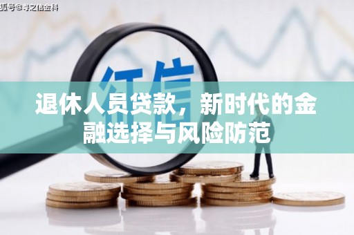 阜宁退休人员贷款，新时代的金融选择与风险防范