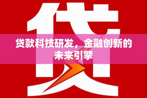阜宁贷款科技研发，金融创新的未来引擎