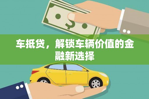 阜宁车抵贷，解锁车辆价值的金融新选择