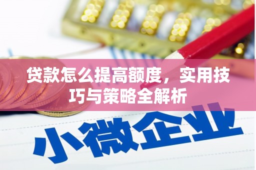 阜宁贷款怎么提高额度，实用技巧与策略全解析