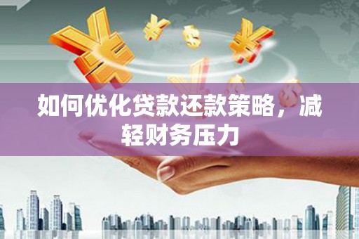 阜宁如何优化贷款还款策略，减轻财务压力