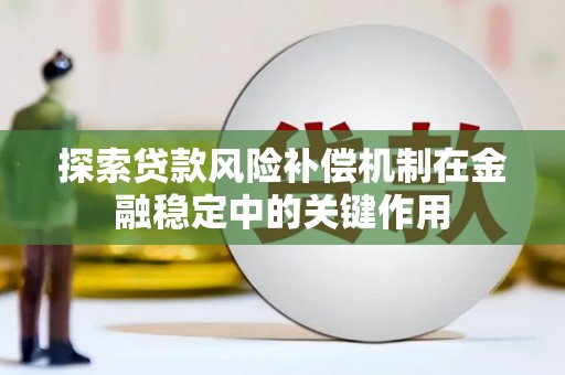 阜宁探索贷款风险补偿机制在金融稳定中的关键作用