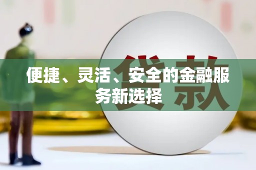 阜宁便捷、灵活、安全的金融服务新选择