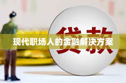 阜宁现代职场人的金融解决方案